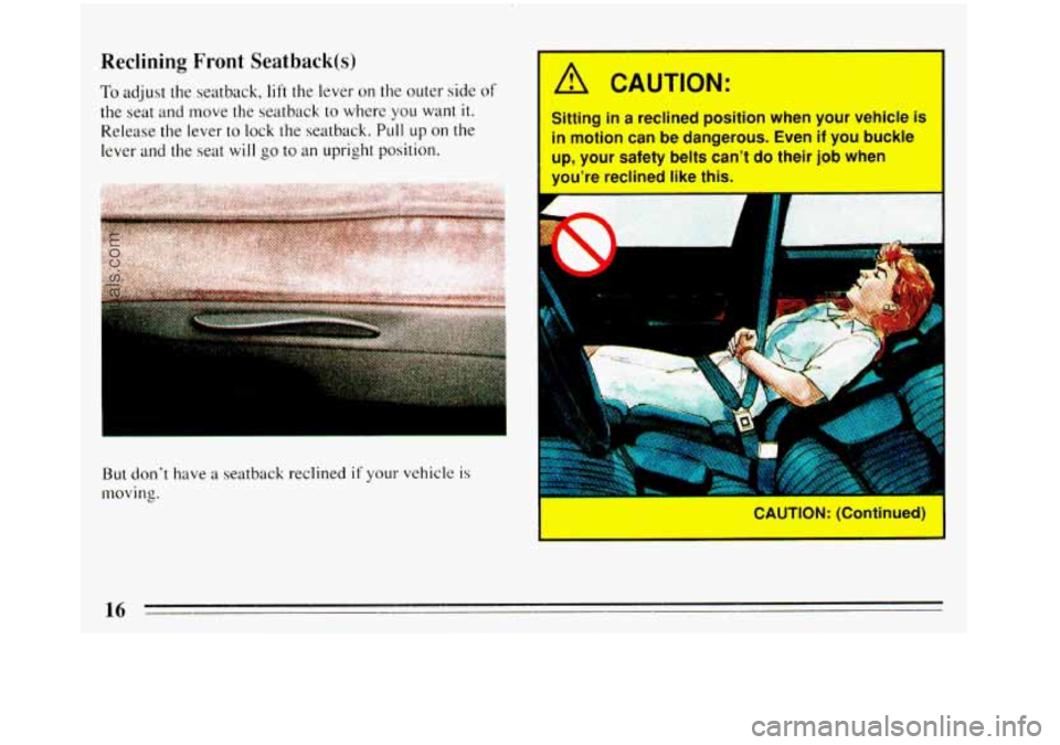 BUICK REGAL 1993  Owners Manual Reclining  Front Seatback(s) 
To adjust the seatback, lift the lever  on the outer side of 
the seat and move  the seatback to where you want it. 
Release the  lever  to lock the  seatback. Pull up on