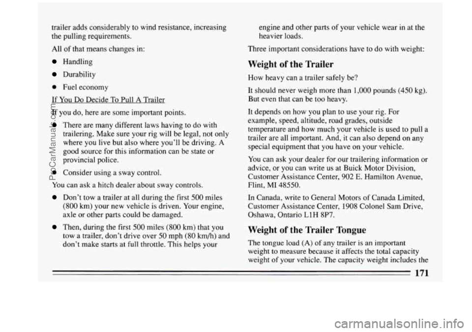 BUICK REGAL 1993  Owners Manual trailer  adds  considerably to wind  resistance,  increasing 
the  pulling  requirements. 
All  of  that means  changes  in: 
Handling 
Durability 
0 Fuel economy 
If 
You Do  Decide To Pull A Trailer
