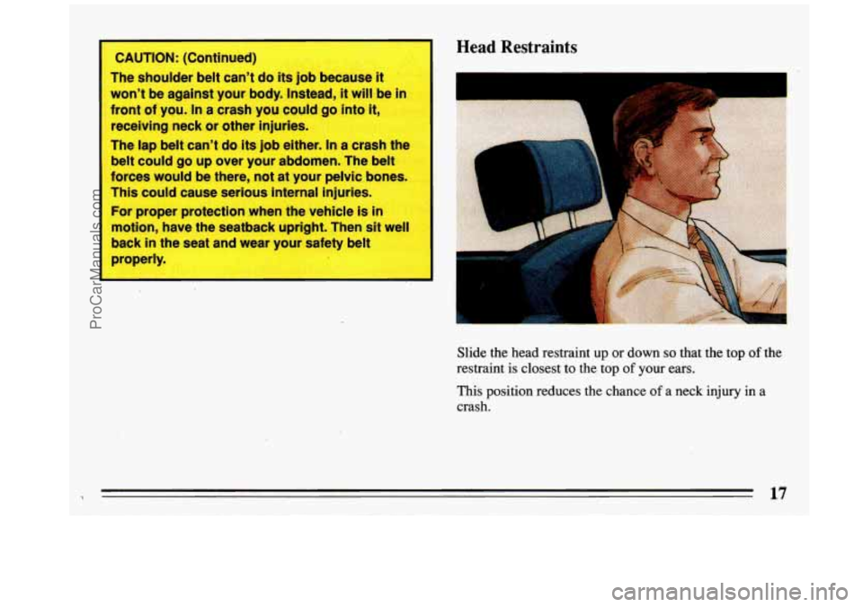 BUICK REGAL 1993  Owners Manual AUTIC - .: (COI nul ) 
The shoulder  belt can’t do its  job  because it 
won’t  be against  your body.  Instead, it will be in 
front of you. In a crash  you  could go into it, 
receiving  neck or