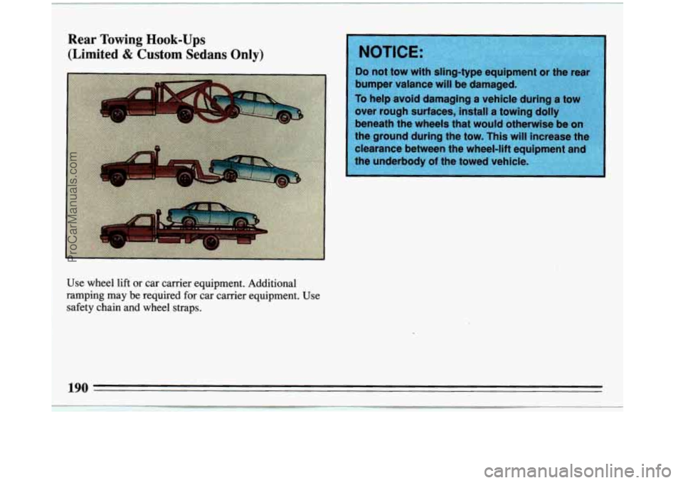 BUICK REGAL 1993  Owners Manual Rear  Towing Hook-Ups 
(Limited & Custom  Sedans  Only) 
r 
Use wheel  lift  or car carrier  equipment.  Additional 
ramping  may be  required  for  car  carrier  equipment.  Use 
safety  chain  and 