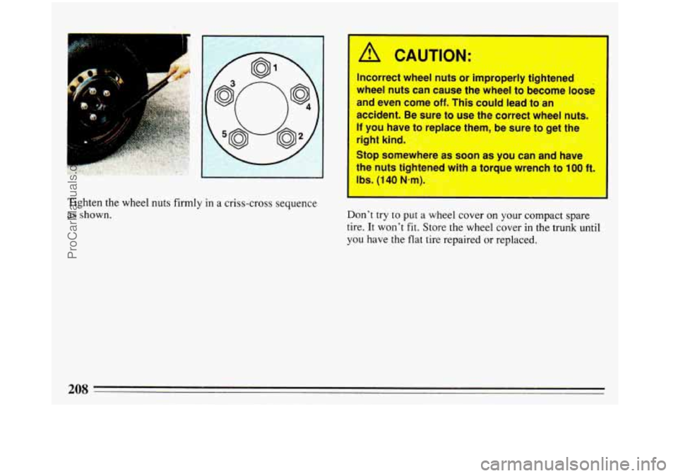 BUICK REGAL 1993  Owners Manual I 
Tighten the wheel nuts firmly in a criss-cross  sequence 
as shown. 
1 
icorrect wheel nuts  or  improperly  tightened 
wheel 
nuts can  cause  the wheel  to become  loose 
and  even  come 
off. Th