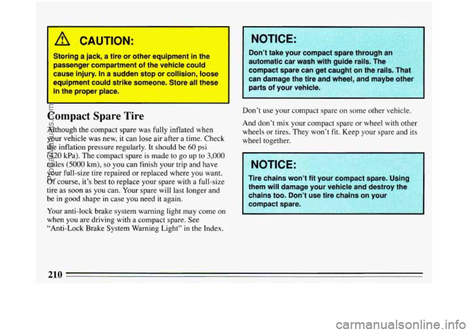 BUICK REGAL 1993  Owners Manual A CAUTION: 
Storing a  jack, a tire  or other equipment  in the 
passenger  compartment 
of the vehicle  could 
cause  injury. 
In a sudden  stop or collision,  loose 
equipment  could  strike  someon
