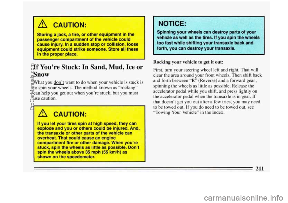 BUICK REGAL 1993  Owners Manual /;1 CAUTION: 
I 
Storing a  jack,  a  tire, or other equipment in the 
passenger  compartment  of the vehicle  could 
equipment  could  strike  someone. Store 
all the$$ 
in the proper  place. 
3use 
