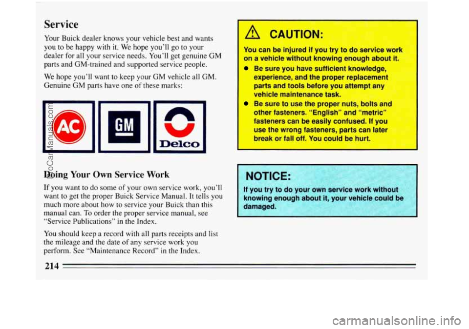 BUICK REGAL 1993  Owners Manual Service 
Your Buick dealer  knows your vehicle best  and wants 
you  to be happy  with 
it. We hope you’ll go to your 
dealer  for  all your  service  needs. You’ll get genuine 
GM 
parts and GM-t