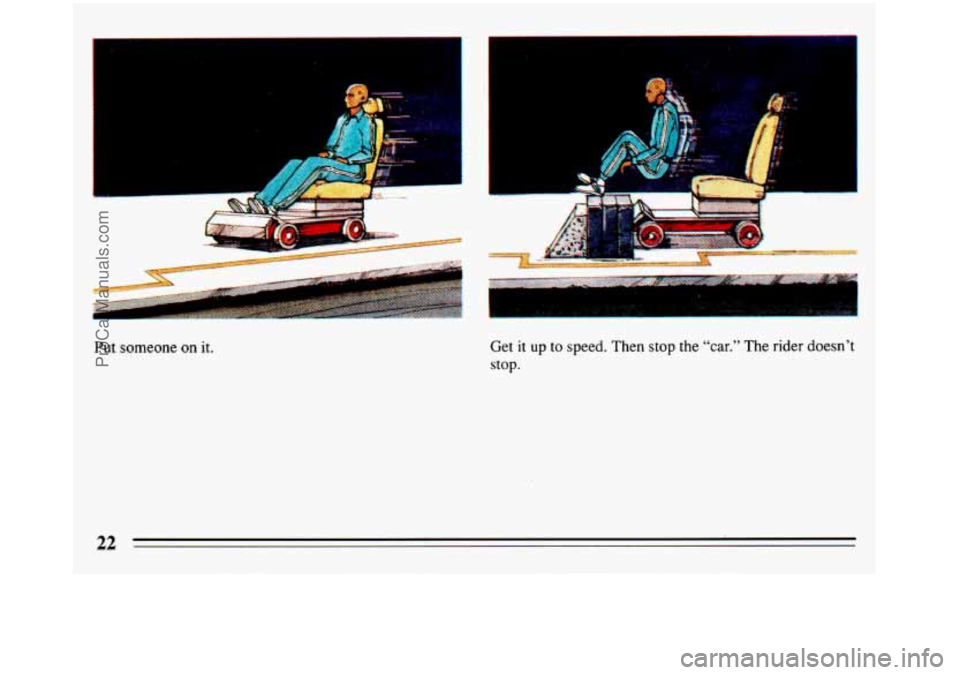 BUICK REGAL 1993  Owners Manual Put someone on it. 
. L 
Get it up to speed.  Then stop the “car.” The rider doesn’t 
stop. 
22 
ProCarManuals.com 