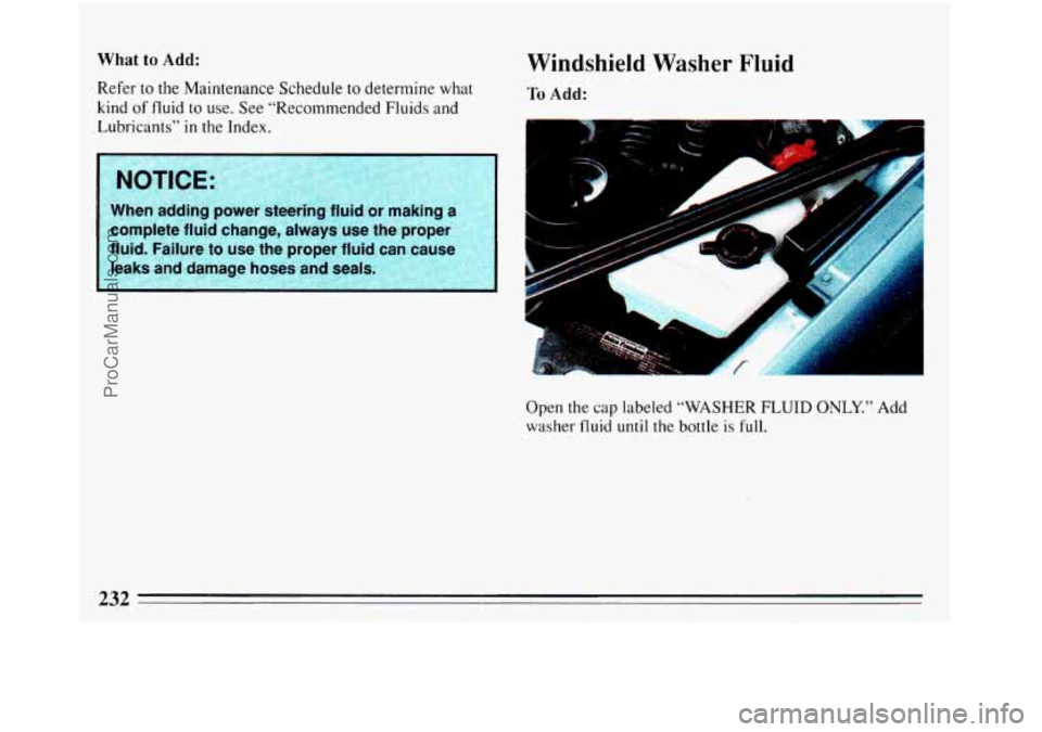 BUICK REGAL 1993  Owners Manual What to Add: 
Refer to the Maintenance Schedule to determine what 
kind  of  fluid to  use. See “Recommended 
Fluids and 
Lubricants” in the Index. 
Windshield  Washer  Fluid 
To Add: 
I -1 
I NOT