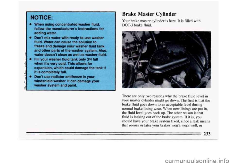 BUICK REGAL 1993  Owners Manual Brake  Master Cylinder 
Your brake  master  cylinder  is  here.  It is filled with 
DOT-3 brake  fluid. 
There  are  only  two  reasons  why the  brake  fluid  level  in 
your  master  cylinder  might