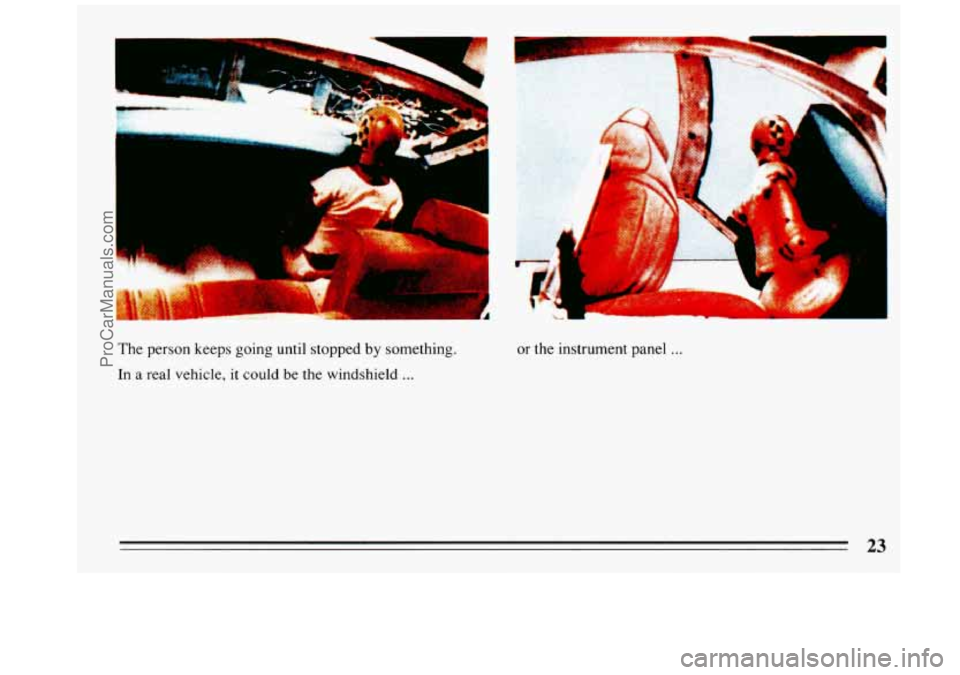 BUICK REGAL 1993  Owners Manual The person  keeps going until  stopped by something. 
In  a real  vehicle, 
it could  be the windshield ... 
or the  instrument  panel ... 
23 
ProCarManuals.com 