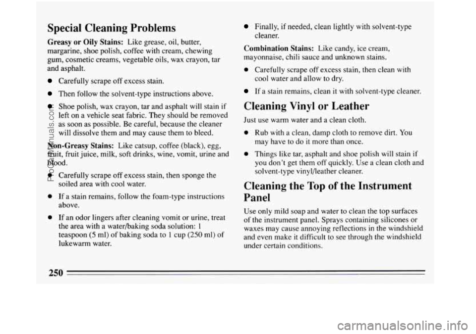 BUICK REGAL 1993  Owners Manual Special  Cleaning  Problems 
Greasy or Oily Stains: Like grease, oil, butter, 
margarine,  shoe polish,  coffee with cream,  chewing 
gum,  cosmetic  creams, vegetable  oils, wax crayon, tar 
and  asp