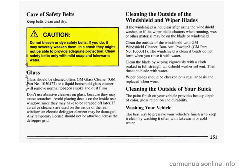 BUICK REGAL 1993  Owners Manual Care of Safety Belts 
Keep  belts clean  and dry. 
I, CAUTION: 
Do not  bleach  or  dye  safety  belts. If you  do,  it 
may  severely  weaken  them.  In a crash  they  mighi 
not  be  able  to  provi