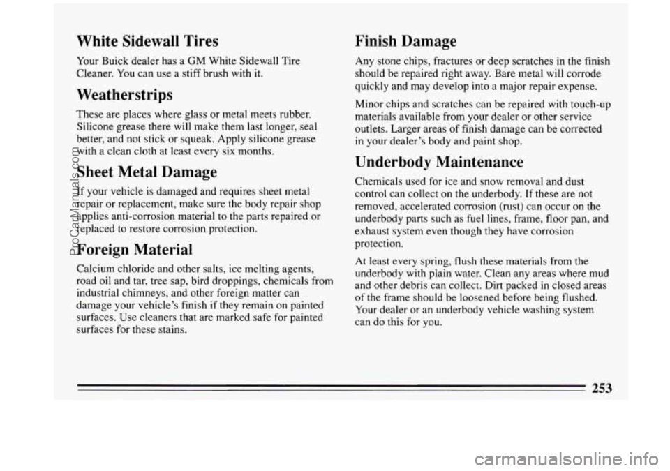 BUICK REGAL 1993  Owners Manual White Sidewall Tires 
Your Buick  dealer  has a GM White  Sidewall  Tire 
Cleaner.  You can use a stiff brush  with it. 
Weatherstrips 
These  are  places  where glass or metal  meets rubber. 
Silicon