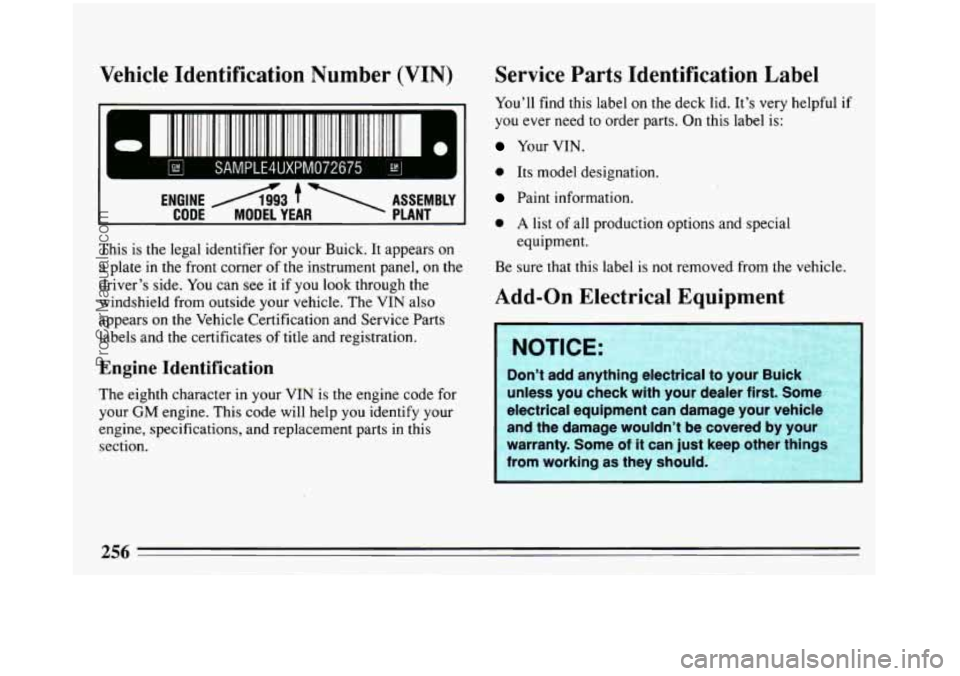 BUICK REGAL 1993  Owners Manual Vehicle Identification  Number (VIN)  Service Parts Identification  Label 
I SAMPLE4UXPM072675 
ENGINE A3 t  ASSEMBLY I 
CODE MODEL YEAR  PLANT 
This is the legal identifier for your Buick. It  appear