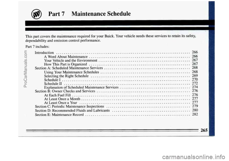 BUICK REGAL 1993 Owners Manual @ Part 7 . Maintenance Schedule
I
This part covers the maintenance required for your Buick . Your vehicle needs these services to retain its safety.
dependability and emission control pe BUICK REGAL 1993 Owners Manual @ Part 7 . Maintenance Schedule
I
This part covers the maintenance required for your Buick . Your vehicle needs these services to retain its safety.
dependability and emission control pe