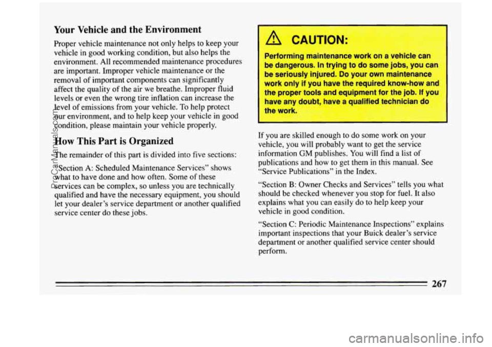 BUICK REGAL 1993 Owners Manual Your Vehicle and the Environment
Proper vehicle maintenance not only helps to keep your
vehicle in good working condition, but also helps the
environment. All recommended maintenance BUICK REGAL 1993 Owners Manual Your Vehicle and the Environment
Proper vehicle maintenance not only helps to keep your
vehicle in good working condition, but also helps the
environment. All recommended maintenance