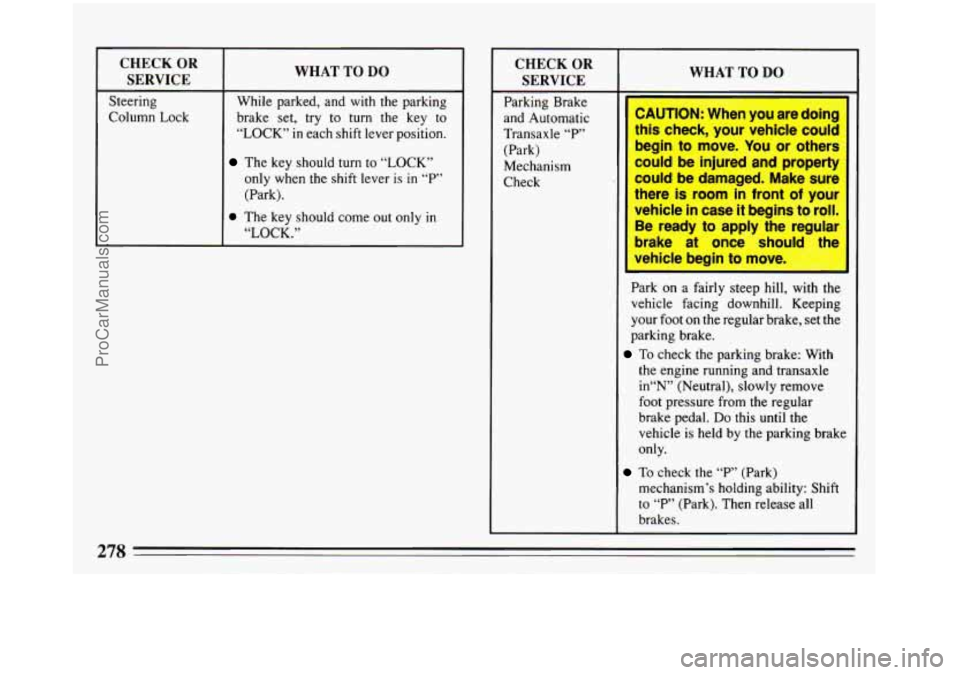 BUICK REGAL 1993  Owners Manual CHECK OR 
Steering 
Column  Lock 
WHAT TO DO 
While  parked,  and with the  parking 
brake  set, try  to 
turn the  key  to 
“LOCK” 
in each shift lever  position. 
The key should turn to “LOCK