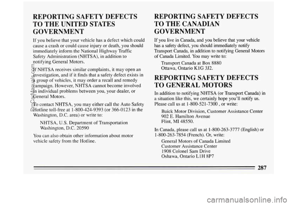 BUICK REGAL 1993 Owners Manual REPORTING SAFETY DEFECTS
TO THE UNITED STATES
GOVERNMENT
If you believe that your vehicle has a defect which could
cause a crash or could cause injury or death, you should
immediately BUICK REGAL 1993 Owners Manual REPORTING SAFETY DEFECTS
TO THE UNITED STATES
GOVERNMENT
If you believe that your vehicle has a defect which could
cause a crash or could cause injury or death, you should
immediately