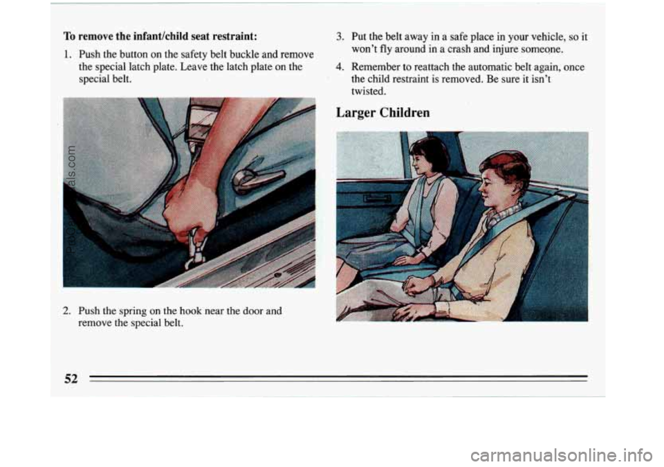 BUICK REGAL 1993  Owners Manual To remove the infantkhild  seat restraint: 
1. Push the button on the  safety  belt  buckle  and  remove 
the  special  latch  plate. Leave  the  latch  plate 
on the 
special  belt. ,. 
.. 
3. Put th