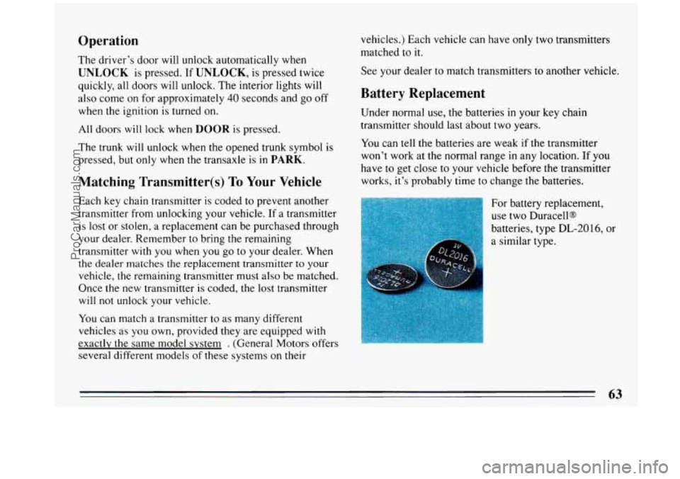 BUICK REGAL 1993 Owners Manual Operation
The driver’s door will unlock automatically when
UNLOCK is pressed. If UNLOCK, is pressed twice
quickly,
all doors will unlock. The interior lights will
also come on for ap BUICK REGAL 1993 Owners Manual Operation
The driver’s door will unlock automatically when
UNLOCK is pressed. If UNLOCK, is pressed twice
quickly,
all doors will unlock. The interior lights will
also come on for ap