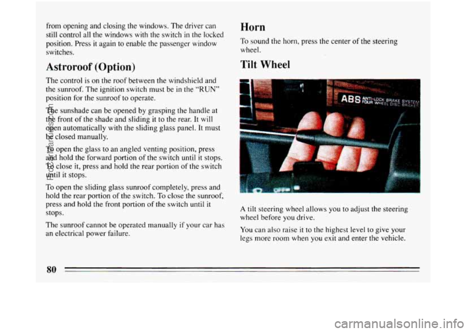BUICK REGAL 1993  Owners Manual from opening  and closing the windows.  The driver  can 
still  control  all  the windows  with  the  switch 
in the  locked 
position. Press  it again  to enable  the  passenger  window 
switches. 
A