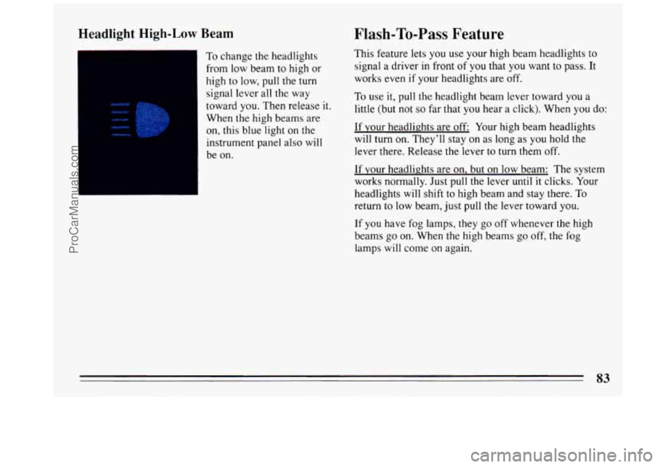 BUICK REGAL 1993 Owners Manual Headlight High-Low Beam
rc
To change the headlights
from low beam to high or
high to low, pull the turn
signal lever all the way
toward you. Then release
it.
When the high beams are BUICK REGAL 1993 Owners Manual Headlight High-Low Beam
rc
To change the headlights
from low beam to high or
high to low, pull the turn
signal lever all the way
toward you. Then release
it.
When the high beams are