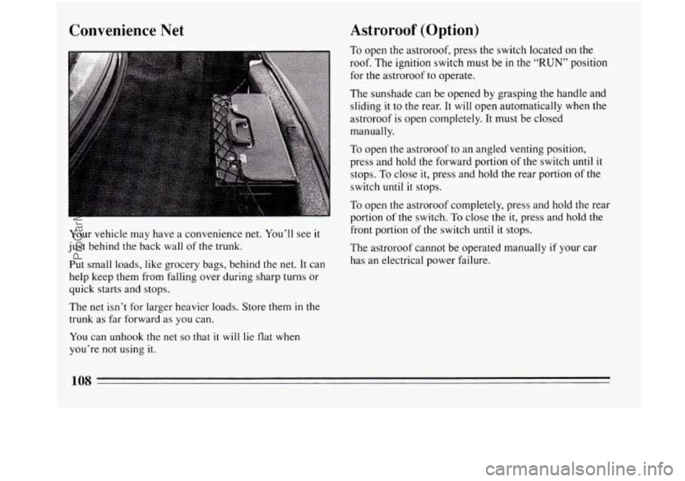 BUICK REGAL 1994  Owners Manual Convenience Net 
Your vehicle  may  have  a convenience net.  You’ll see it 
just behind the back  wall  of the trunk. 
Put small loads, like grocery bags, behind the net.  It can 
help keep them fr