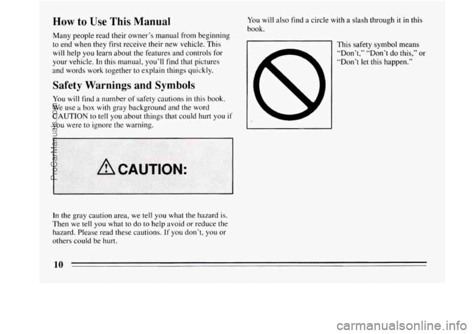BUICK REGAL 1994  Owners Manual How to Use This Manual 
Many people read their owner’s manual from beginning 
to  end  when  they first receive their  new vehicle.  This 
will  help  you  learn  about the features and controls for