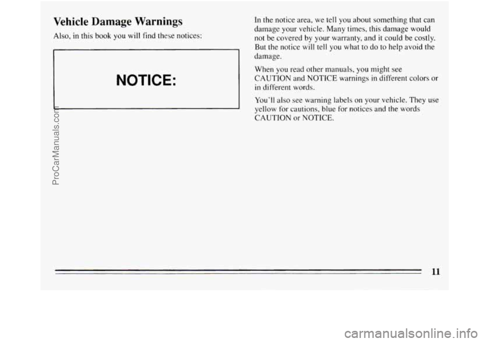 BUICK REGAL 1994  Owners Manual Vehicle  Damage  Warnings 
Also, in this book you will  find these notices: 
I 
NOTICE: 
I 
In the notice  area, we tell you about  something  that can 
darnage your vehicle. Many times, this  damage 