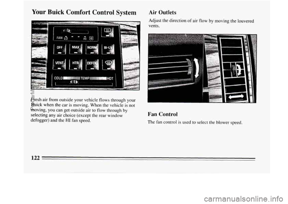 BUICK REGAL 1994  Owners Manual Your Buick Comfort Control System 
Fresh air from outside your vehicle flows through your 
Buick  when  the  car is moving.  When the vehicle is not 
moving, you can get outside  air  to flow through 