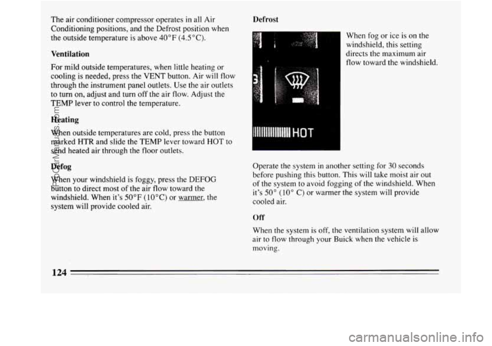 BUICK REGAL 1994  Owners Manual The  air conditioner compressor operates  in  all Air 
Conditioning positions, and the Defrost position  when 
the  outside  temperature  is above 
40°F  (4.5"C). 
Ventilation 
For mild outside tempe