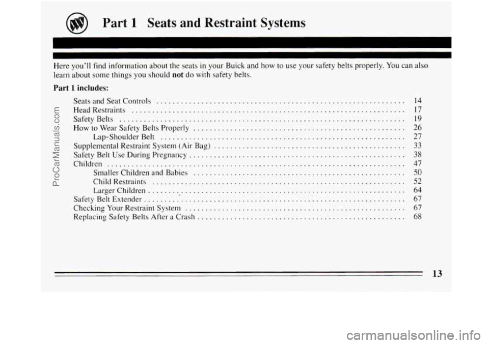 BUICK REGAL 1994  Owners Manual Part 1 Seats and Restraint Systems 
Here  you’ll  find  information about  the seats in your Buick and how to use  your  safety belts  properly . You can also 
learn about  some things  you should n
