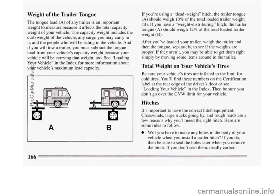 BUICK REGAL 1994 Owners Manual Weight of the Trailer Tongue
The tongue load (A) of any trailer is an important
weight to measure because
it affects the total capacity
weight of your vehicle. The capacity weight include BUICK REGAL 1994 Owners Manual Weight of the Trailer Tongue
The tongue load (A) of any trailer is an important
weight to measure because
it affects the total capacity
weight of your vehicle. The capacity weight include