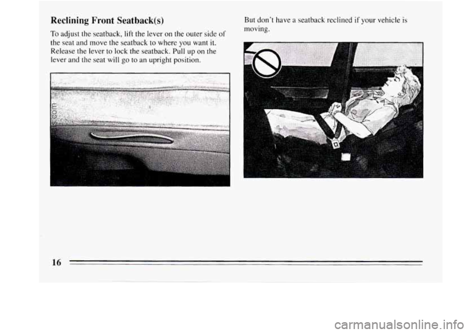 BUICK REGAL 1994  Owners Manual Reclining Front Seatback(s) 
To adjust the seatback, lift the lever on the outer side of 
the seat and move the seatback  to where you want it. 
Release the lever to lock the seatback.  Pull  up on th