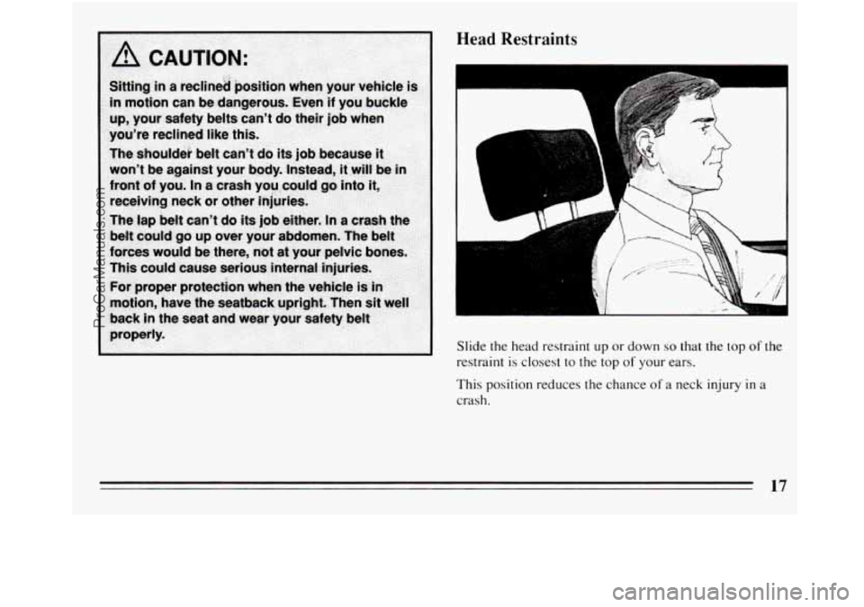 BUICK REGAL 1994  Owners Manual Head Restraints 
T; ,. . .. 
1 
Slide the head restraint up or down so that  the  top of the 
restraint is closest to the top of your ears. 
This  position reduces the  chance 
of a neck  injury in a 