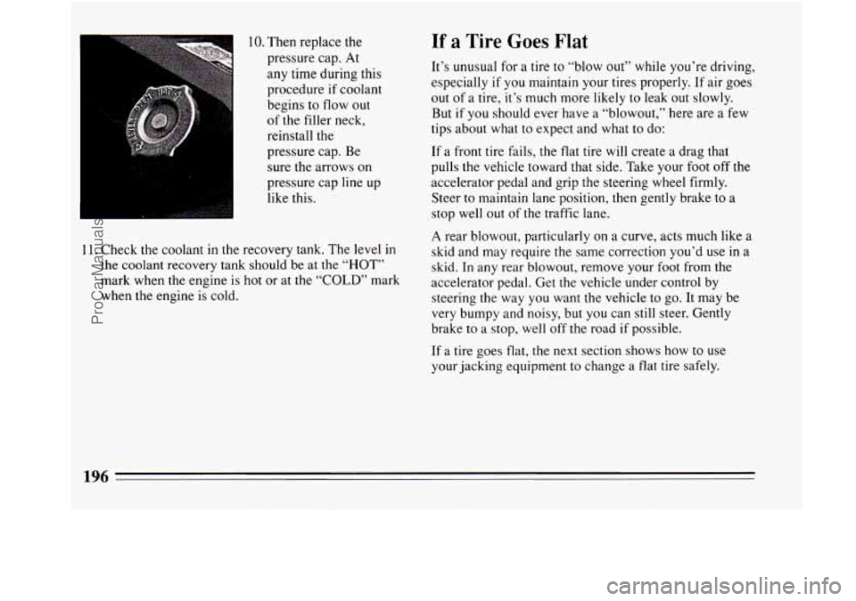 BUICK REGAL 1994  Owners Manual 10. Then replace the pressure cap.  At 
any time during this 
procedure 
if coolant 
begins  to flow out 
of  the filler neck, 
reinstall the 
pressure  cap. Be 
sure  the arrows  on 
pressure  cap li