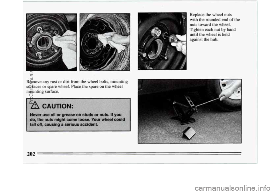 BUICK REGAL 1994  Owners Manual I : 1 
Remove any rust or dirt  from  the  wheel bolts, mounting 
surfaces  or spare  wheel.  Place the  spare on the wheel 
mounting surface.  Replace the wheel 
nuts 
with 
the rounded  end of the 
