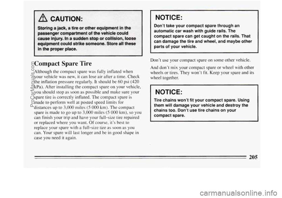BUICK REGAL 1994  Owners Manual I NOTICE: 
Compact Spare Tire 
Although the compact  spare was fully inflated  when 
your  vehicle  was  new, 
it can lose  air  after  a  time. Check 
the inflation pressure regularly.  It should  be