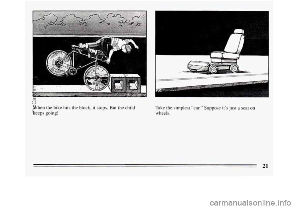 BUICK REGAL 1994  Owners Manual When the bike hits the block, it stops.  But the child 
keeps  eoinrr! 
.. 
Take the simplest “car.”  Suppose it’s just  a  seat on 
wheels. 
21 
ProCarManuals.com 