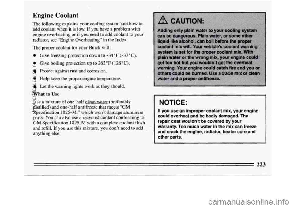 BUICK REGAL 1994 Owners Manual Engine Coolant
The following explains your cooling system and how to
add coolant when it is low. If you have a problem with
engine overheating or if you need to add coolant BUICK REGAL 1994 Owners Manual Engine Coolant
The following explains your cooling system and how to
add coolant when it is low. If you have a problem with
engine overheating or if you need to add coolant