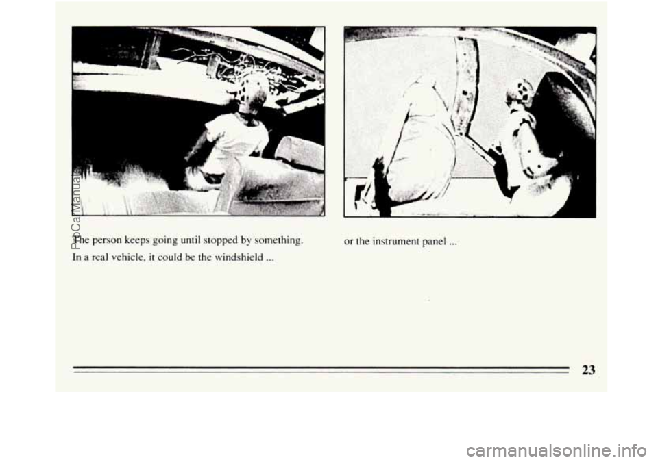 BUICK REGAL 1994  Owners Manual The person keeps going until stopped by something. 
In a real vehicle, it could be the windshield ... 
L 
I 
or the instrument  panel ... 
23 
ProCarManuals.com 