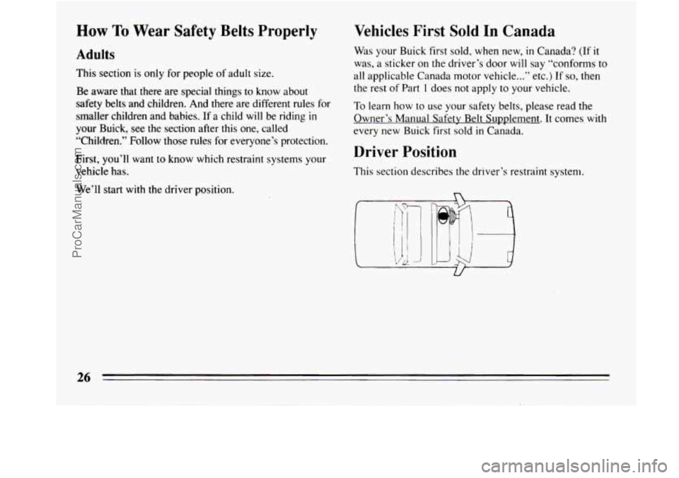 BUICK REGAL 1994  Owners Manual How To Wear  Safety Belts Properly 
Adults 
This section is only for people of adult size. 
Be  aware  that  there  are special  things 
to know  about 
safety  belts  and  children.  And  there  are 