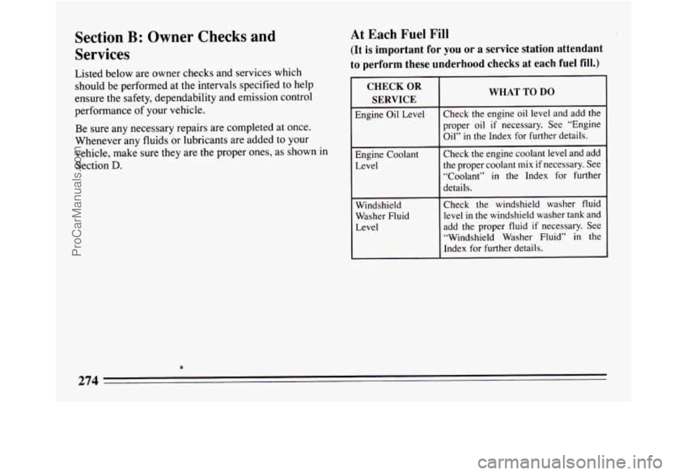 BUICK REGAL 1994  Owners Manual Section B: Owner Checks and 
Services 
Listed  below are owner  checks  and services  which 
should  be performed  at the intervals specified  to help 
ensure  the safety,  dependability and emission 