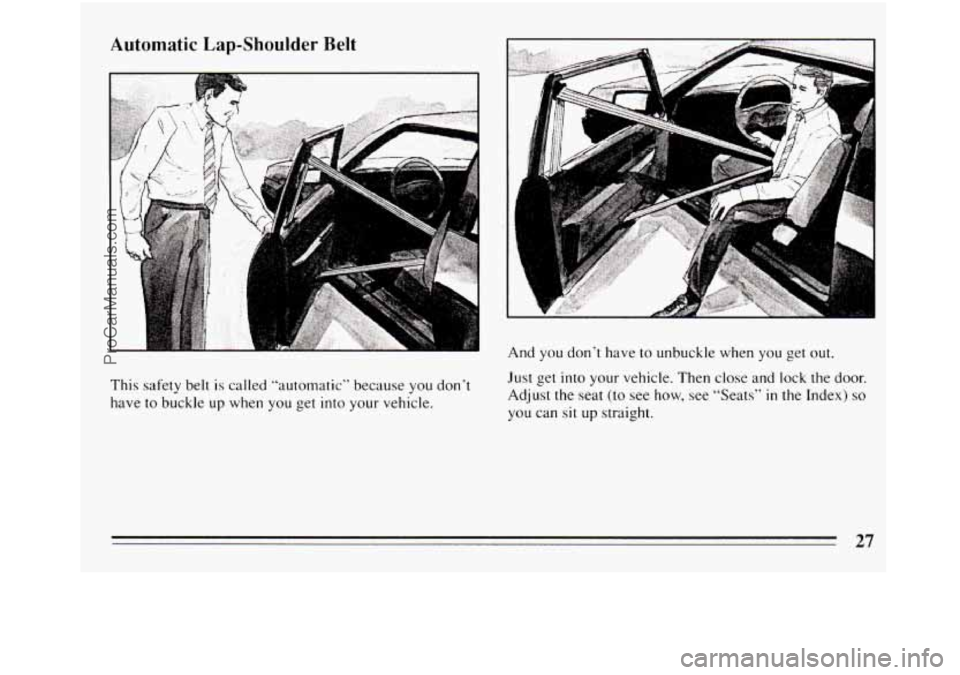 BUICK REGAL 1994  Owners Manual This safety  belt is called “automatic”  because you don’t 
have  to buckle  up  when  you  get into your vehicle.  And  you 
don’t have  to unbuckle  when 
you get out. 
Just get into your ve