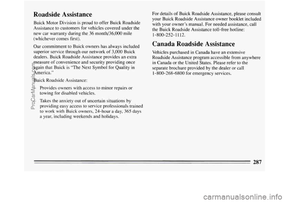 BUICK REGAL 1994  Owners Manual Roadside  Assistance 
Buick Motor Division  is proud  to offer Buick  Roadside 
Assistance to customers for vehicles covered under the 
new car warranty  during the,36 month/36,000  mile 
(whichever  