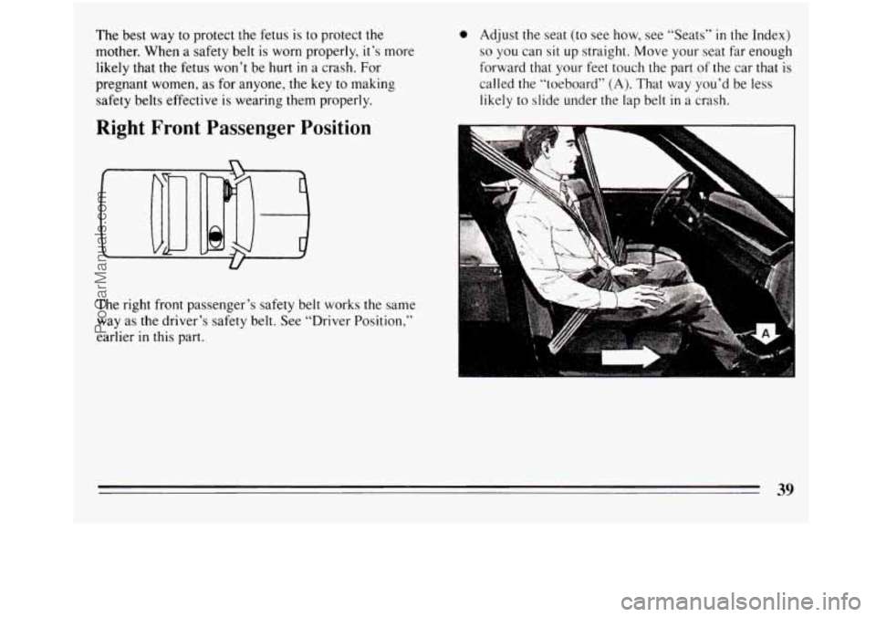 BUICK REGAL 1994  Owners Manual The best way to protect the fetus is to protect the 
mother. When  a safety belt  is  worn properly,  it’s more 
likely that  the  fetus won’t be hurt  in a crash. For 
pregnant  women,  as for  a