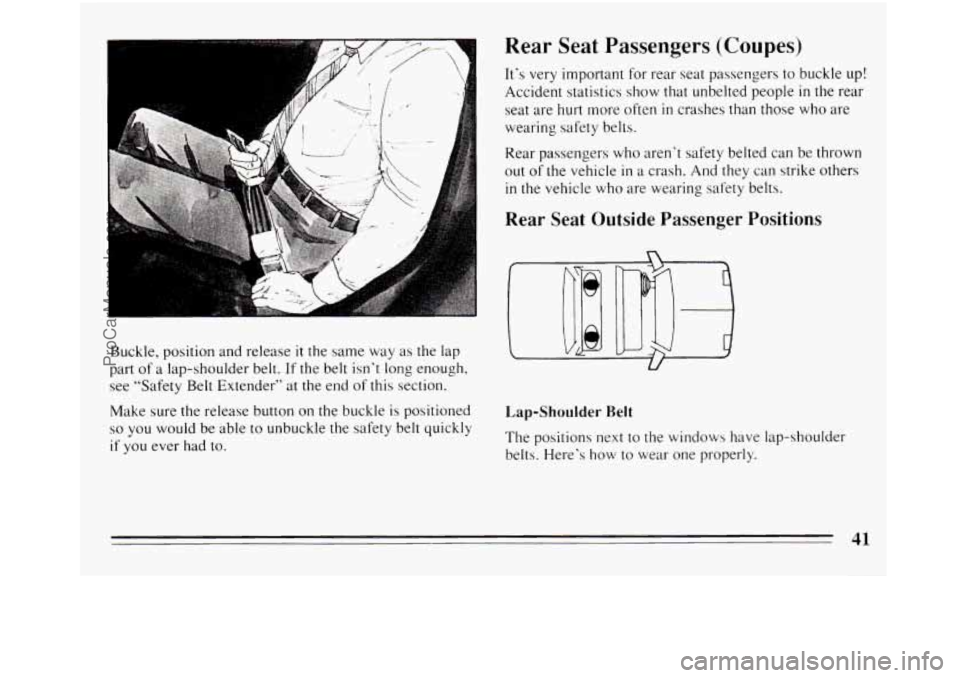 BUICK REGAL 1994  Owners Manual Buckle, position and release it the same  way as the lap 
part  of  a lap-shoulder  belt.  If the  belt  isn’t long  enough, 
see  “Safety  Belt Extender”  at  the end 
of this section. 
Make  s