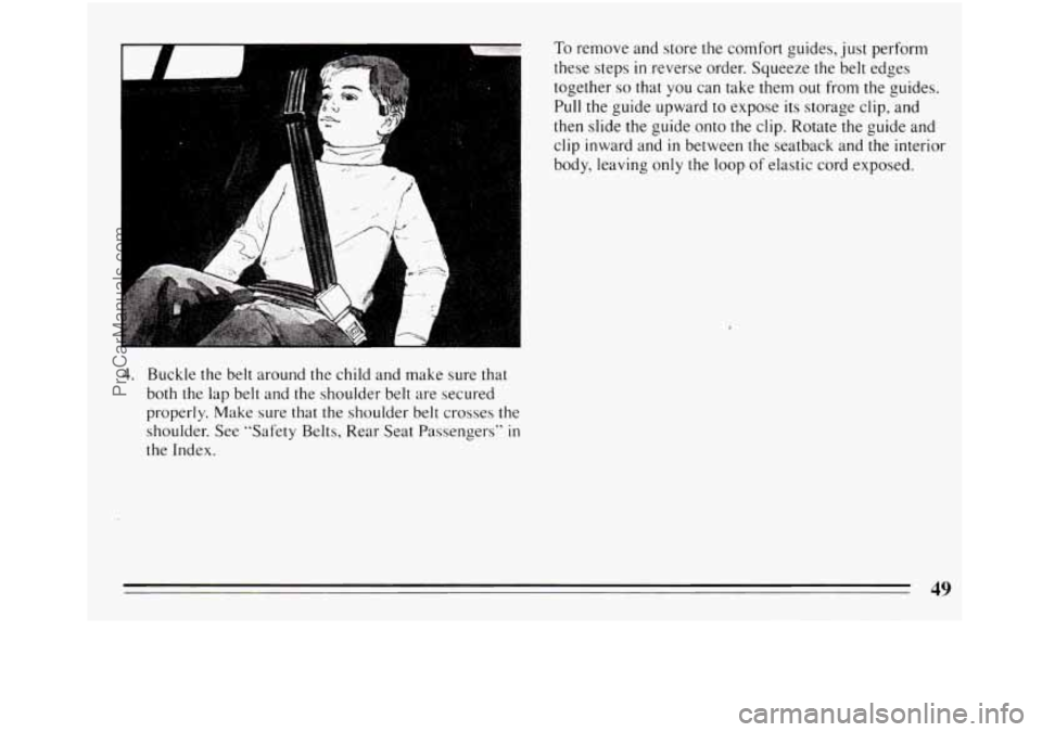 BUICK REGAL 1994  Owners Manual Lr 
To remove and store  the comfort  guides, just perform 
these steps 
in reverse  order. Squeeze  the  belt edges 
together 
so that  you can take them out from the  guides. 
Pull the guide  upward
