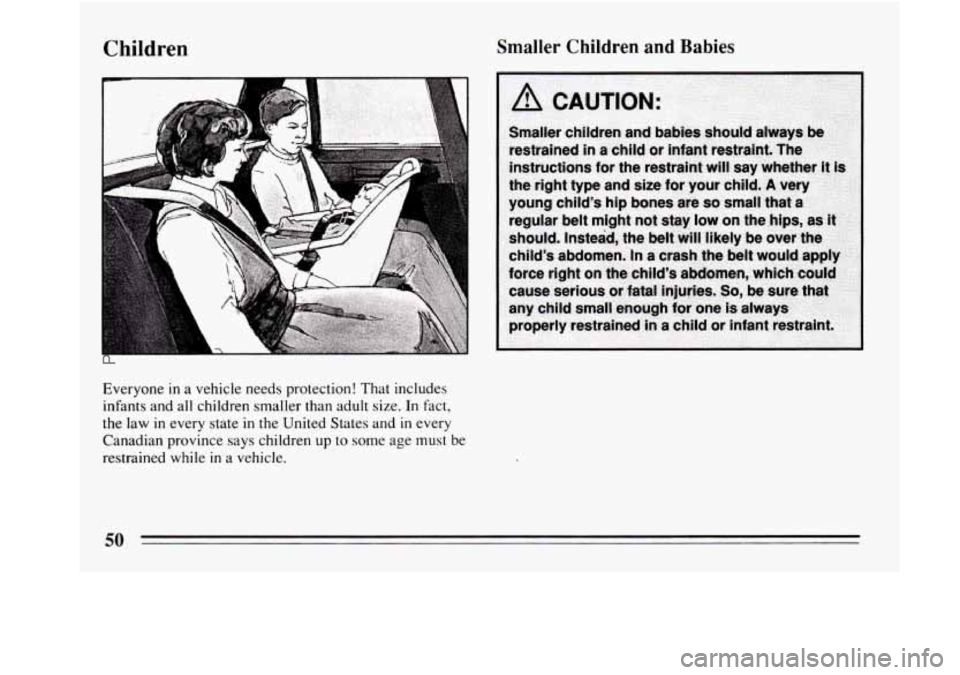 BUICK REGAL 1994  Owners Manual Children 
Everyone in a vehicle needs protection! That includes 
infants and all children smaller than adult  size. In fact, 
the  law 
in every state in the  United  States and in every 
Canadian pro