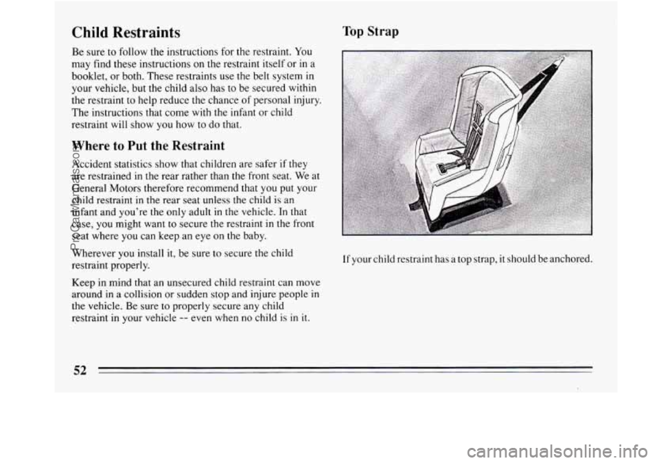 BUICK REGAL 1994  Owners Manual Child Restraints Top Strap 
Be sure to follow  the instructions for the restraint. You 
may  find these  instructions on the restraint itself or  in a 
booklet,  or both.  These  restraints  use the b
