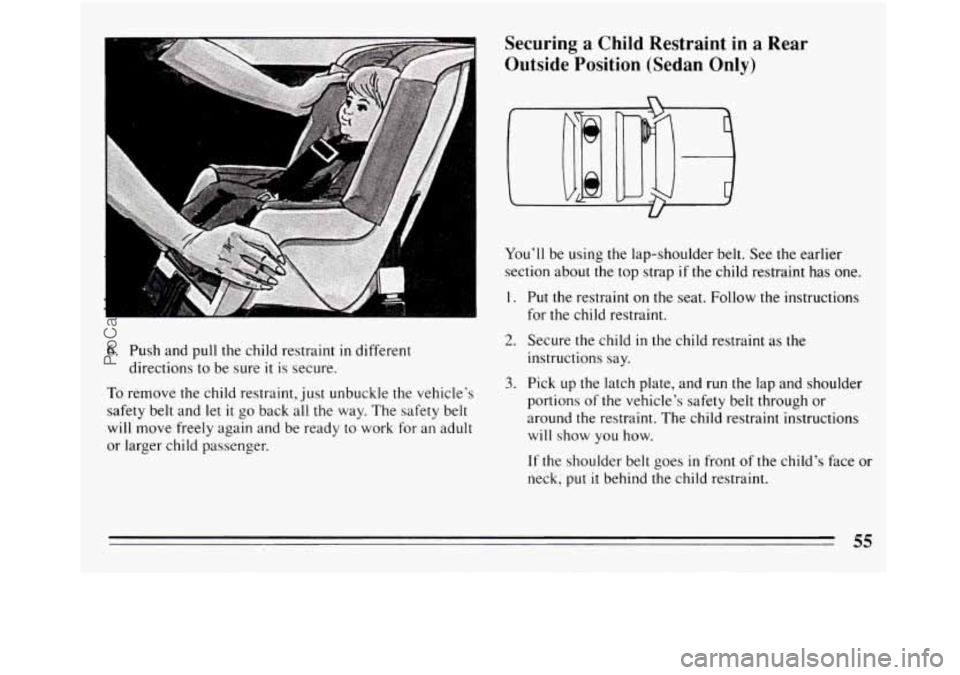 BUICK REGAL 1994  Owners Manual 6. Push and pull the child restraint  in different 
To remove  the child’restraint,  just  unbuckle the vehicle’s 
safety belt and  let 
it go back all the way. The safety  belt 
will  move  freel