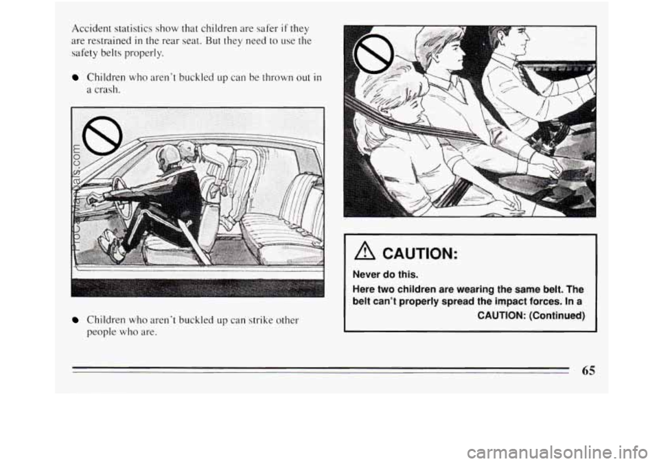 BUICK REGAL 1994  Owners Manual Accident statistics  show that children are  safer if they 
are  restrained 
in the rear  seat. But they  need  to use  the 
safety belts properly. 
Children  who  aren’t buckled up can be thrown ou